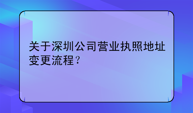 關于深圳公司營業(yè)執(zhí)照地址變更流程？