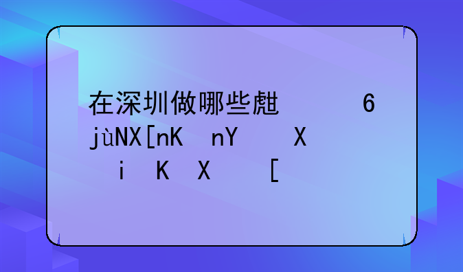 在深圳做哪些生意比其他地區(qū)有優(yōu)勢(shì)？