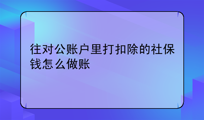 往對公賬戶里打扣除的社保錢怎么做賬