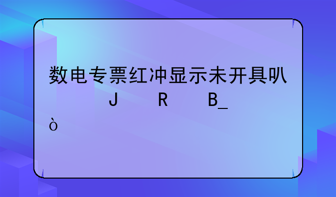 數(shù)電專票紅沖顯示未開具可以撤銷嗎？