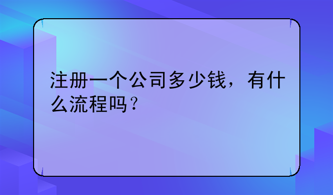 注冊一個公司多少錢，有什么流程嗎？