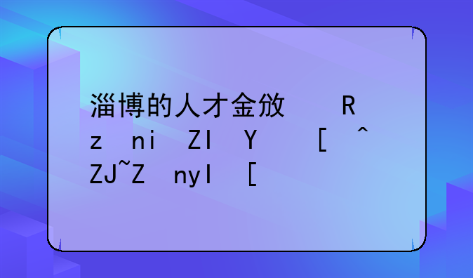 淄博的人才金政政策有多吸引大學(xué)生？