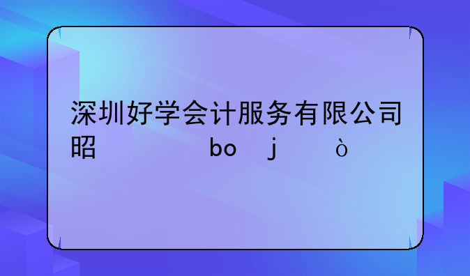 深圳好學(xué)會計服務(wù)有限公司是干嘛的？