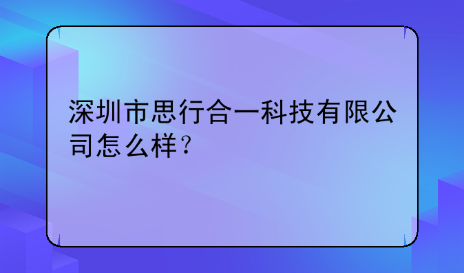 深圳市思行合一科技有限公司怎么樣？