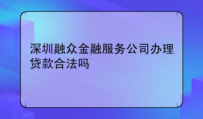 深圳融眾金融服務(wù)公司辦理貸款合法嗎