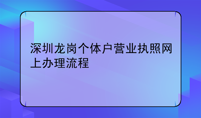 深圳龍崗個體戶營業(yè)執(zhí)照網(wǎng)上辦理流程
