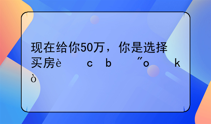 現(xiàn)在給你50萬，你是選擇買房還是創(chuàng)業(yè)？