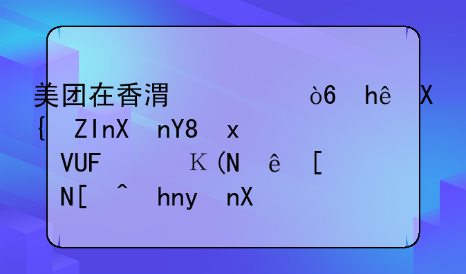 美團在香港正式推出外賣品牌KeeTa，預(yù)計年底覆蓋全港