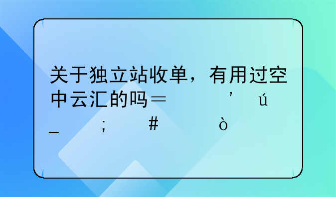 關(guān)于獨(dú)立站收單，有用過(guò)空中云匯的嗎？覺(jué)得怎么樣？ 空中云匯能夠如