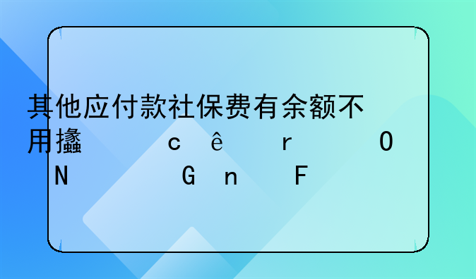 其他應(yīng)付款社保費(fèi)有余額不用支付了需結(jié)轉(zhuǎn)哪個(gè)科目呢