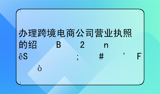 辦理跨境電商公司營(yíng)業(yè)執(zhí)照的經(jīng)營(yíng)范圍應(yīng)該怎么選呢？