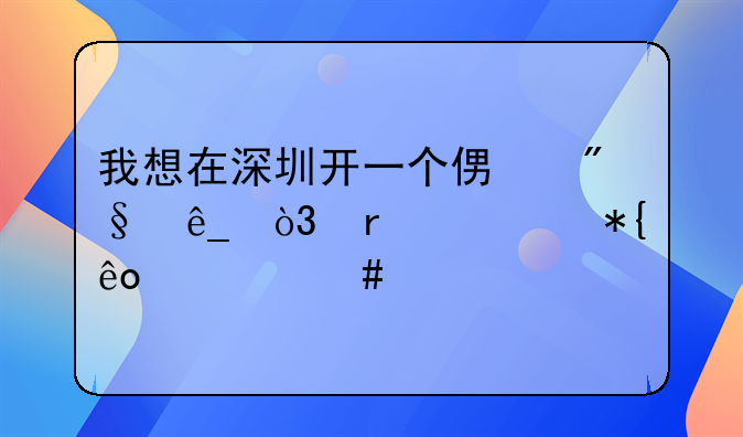 我想在深圳開(kāi)一個(gè)便利店，需要辦些什么手續(xù)、證件？