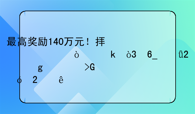 最高獎(jiǎng)勵(lì)140萬元！擬上市企業(yè)，南山區(qū)給你發(fā)大禮包了