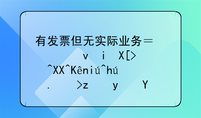 有發(fā)票但無實際業(yè)務(wù)？檢察機關(guān)補充偵查揭露逃稅真相