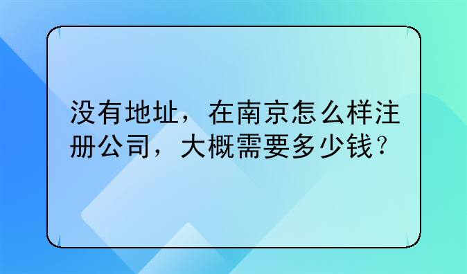 香港公司盱眙代表處怎樣注冊(cè)——沒(méi)有地址，在南京怎么樣注冊(cè)公司，