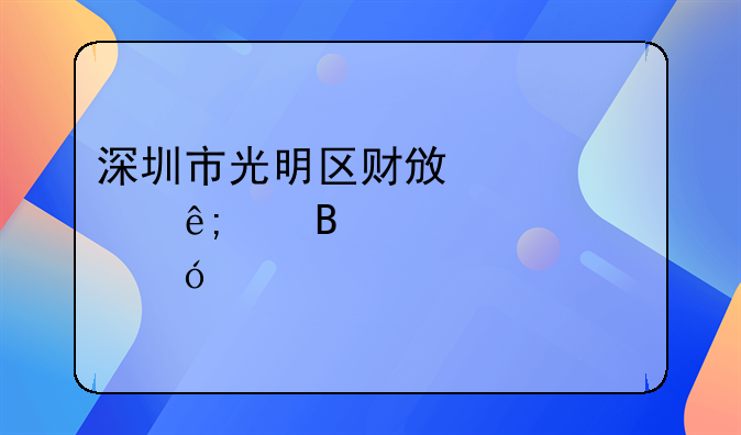 深圳市光明區(qū)財政局關(guān)于代理記賬資格審批結(jié)果的公示