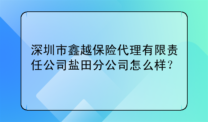 深圳市鑫越保險代理有限責任公司鹽田分公司怎么樣？