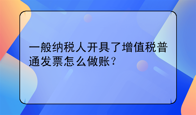 一般納稅人開具了增值稅普通發(fā)票怎么做賬？