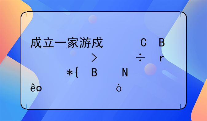 成立一家游戲運營公司都需要辦理哪些資質？