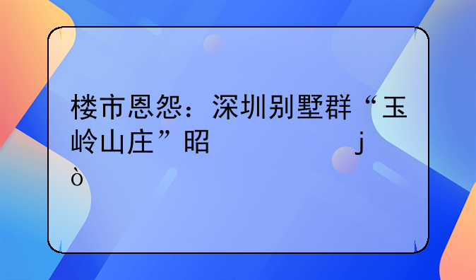 樓市恩怨：深圳別墅群“玉嶺山莊”是誰的？