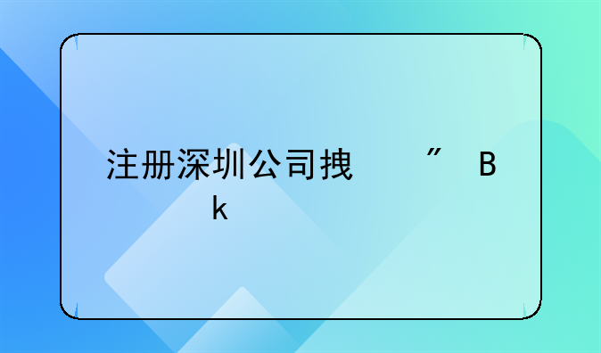 注冊深圳公司拿到營業(yè)執(zhí)照后還需要做什么？