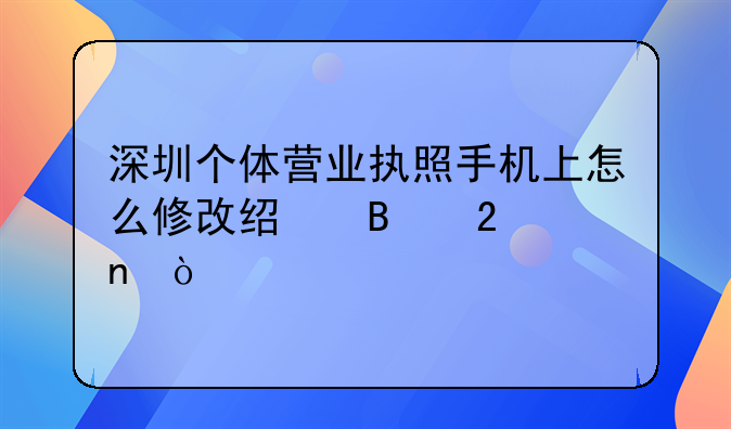 深圳個(gè)體營(yíng)業(yè)執(zhí)照手機(jī)上怎么修改經(jīng)營(yíng)范圍？