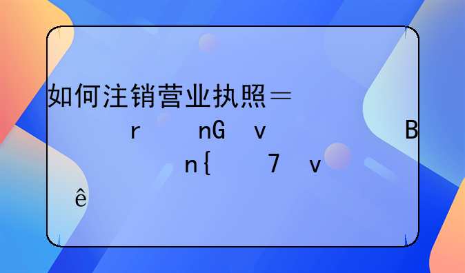 如何注銷(xiāo)營(yíng)業(yè)執(zhí)照？市市場(chǎng)監(jiān)督管理局回復(fù)來(lái)了