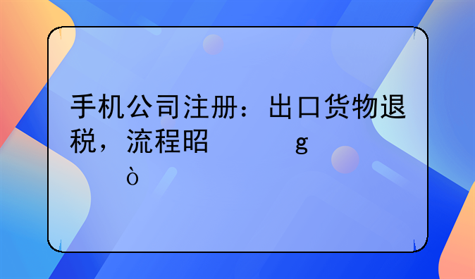 手機(jī)公司注冊(cè)：出口貨物退稅，流程是這樣滴！