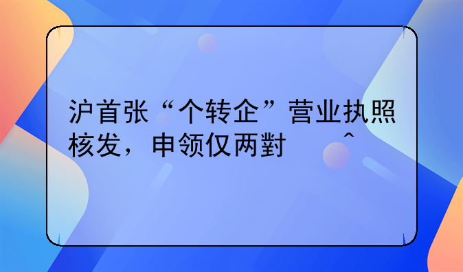 滬首張“個轉企”營業(yè)執(zhí)照核發(fā)，申領僅兩小時