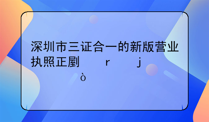 深圳市三證合一的新版營(yíng)業(yè)執(zhí)照正副本的尺寸？