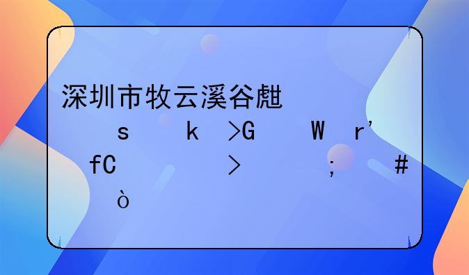深圳市牧云溪谷生態(tài)農(nóng)業(yè)發(fā)展有限公司怎么樣？