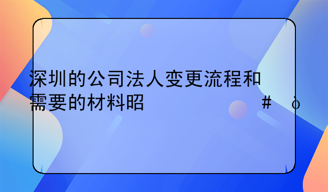 深圳的公司法人變更流程和需要的材料是什么？