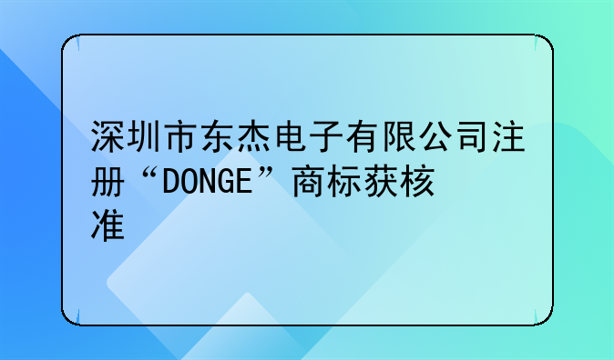 深圳市東杰電子有限公司注冊“DONGE”商標(biāo)獲核準(zhǔn)