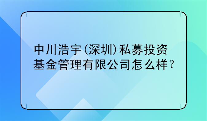 中川浩宇(深圳)私募投資基金管理有限公司怎么樣？