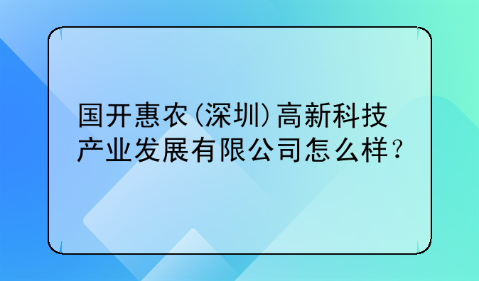 國(guó)開(kāi)惠農(nóng)(深圳)高新科技產(chǎn)業(yè)發(fā)展有限公司怎么樣？