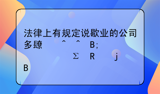 法律上有規(guī)定說歇業(yè)的公司多長時(shí)間后必須注銷的嗎