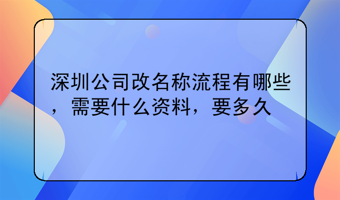 深圳公司改名稱流程有哪些，需要什么資料，要多久