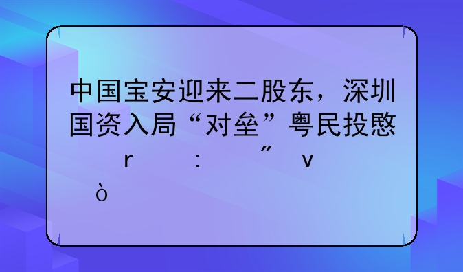 中國(guó)寶安迎來(lái)二股東，深圳國(guó)資入局“對(duì)壘”粵民投意在控制權(quán)？