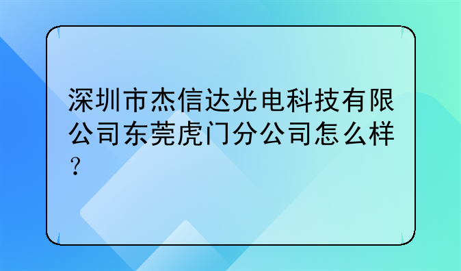深圳市杰信達(dá)光電科技有限公司東莞虎門分公司怎么樣？