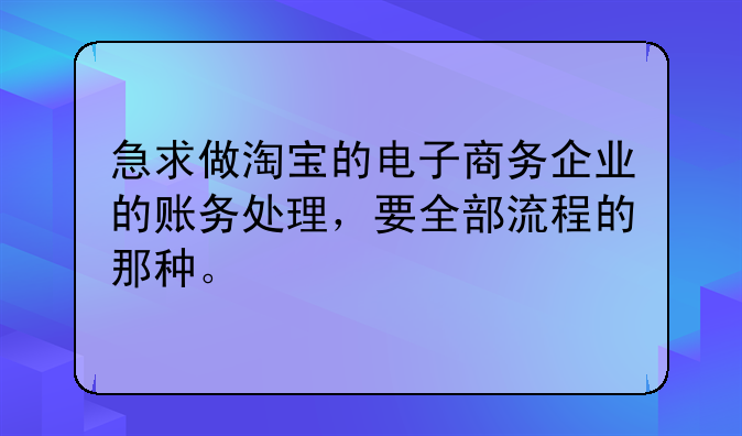 急求做淘寶的電子商務企業(yè)的賬務處理，要全部流程的那種。