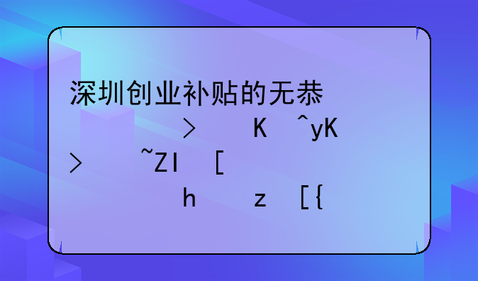 深圳創(chuàng)業(yè)補貼的無息貸款可以申請多少錢，要自己還利息嗎？