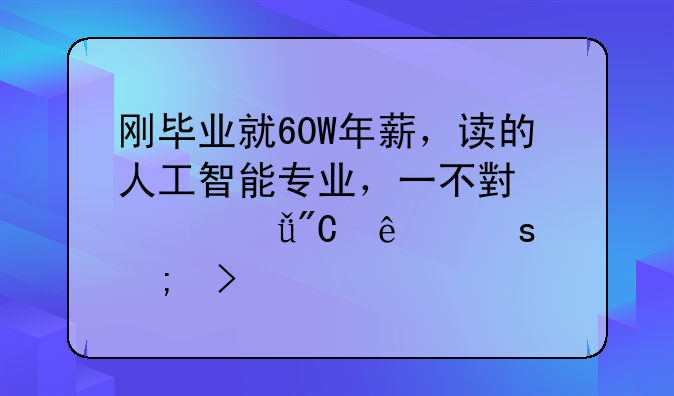 有20萬如何創(chuàng)業(yè)。剛畢業(yè)就60W年薪，讀的人工智能專業(yè)，一不小心就成了