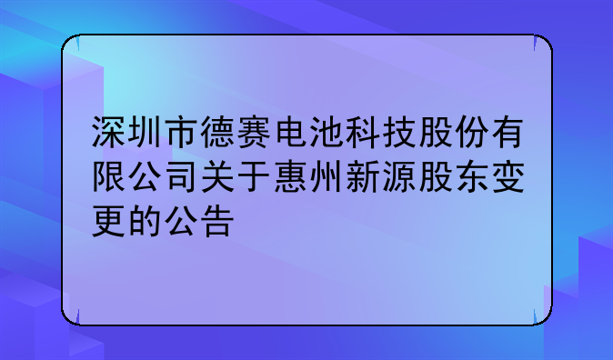 深圳市德賽電池科技股份有限公司關(guān)于惠州新源股東變更的公告