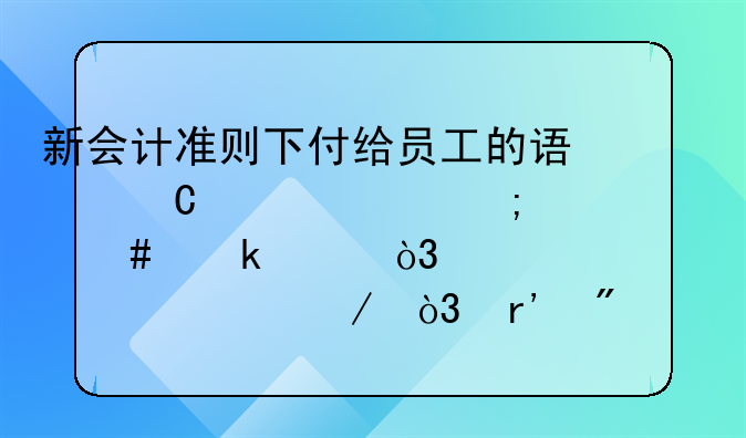 新會計準則下付給員工的誤餐補貼怎么做賬，誰詳細說下，有分錄，有
