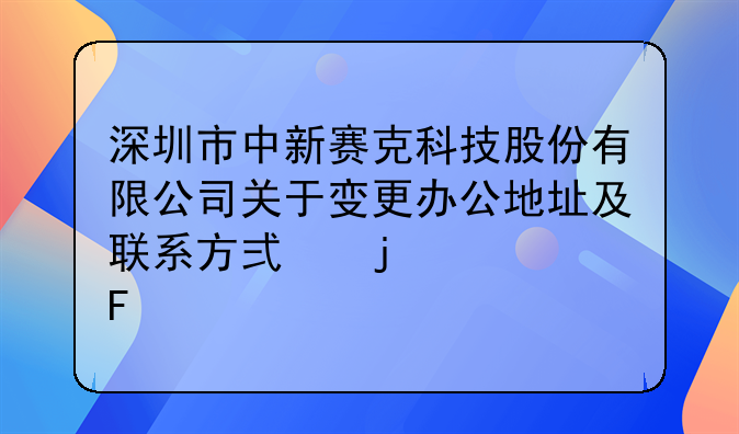 深圳市中新賽克科技股份有限公司關(guān)于變更辦公地址及聯(lián)系方式的公告