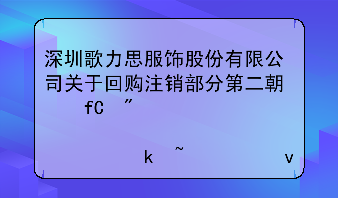 深圳歌力思服飾股份有限公司關(guān)于回購注銷部分第二期限制性股票通知債權(quán)人的公告