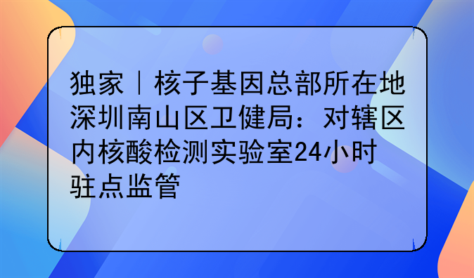 獨家｜核子基因總部所在地深圳南山區(qū)衛(wèi)健局：對轄區(qū)內(nèi)核酸檢測實驗