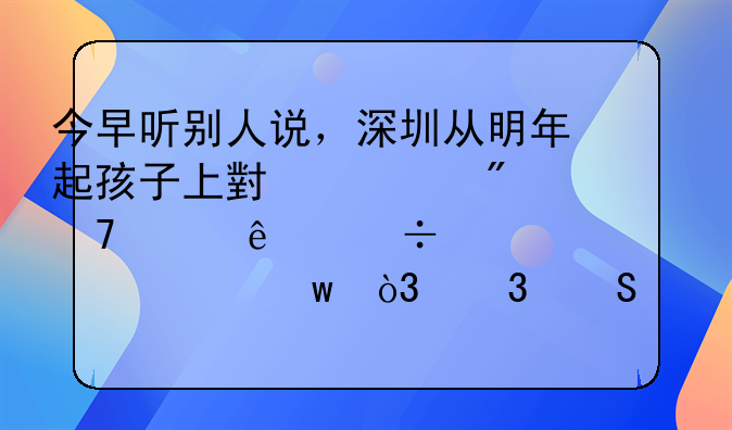 今早聽別人說，深圳從明年起孩子上小學父母兩個人都要買社保，而且要滿一年，是不是真的