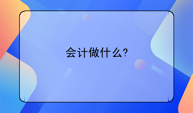 會(huì)計(jì)做什么?