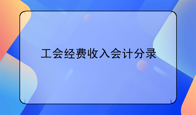 工會經(jīng)費(fèi)收入會計(jì)分錄
